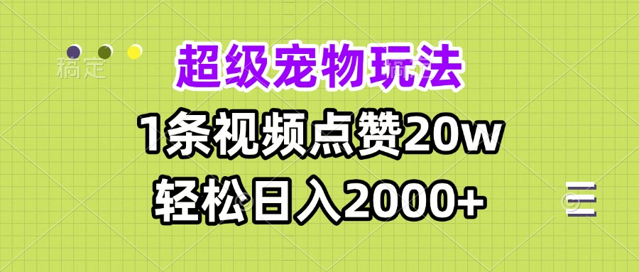 超级宠物视频玩法，1条视频点赞20w，轻松日入2000+-蜗牛项目网