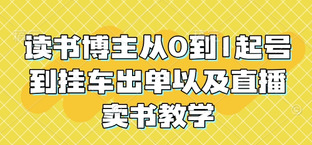 读书博主从0到1起号到挂车出单以及直播卖书教学-蜗牛项目网