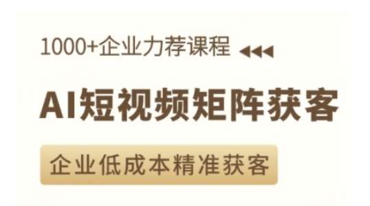 AI短视频矩阵获客实操课，企业低成本精准获客-蜗牛项目网