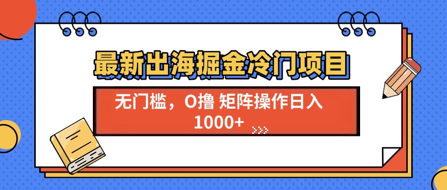 最新出海掘金冷门项目，单号日入1000+-蜗牛项目网