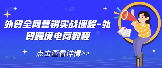 外贸全网营销实战课程-外贸跨境电商教程-蜗牛项目网