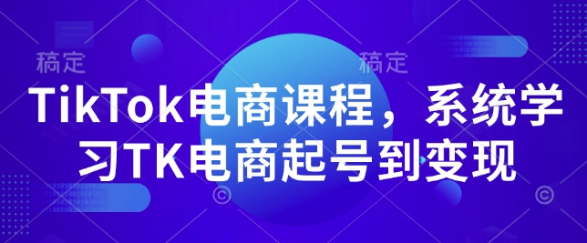 TikTok电商课程，​系统学习TK电商起号到变现-蜗牛项目网