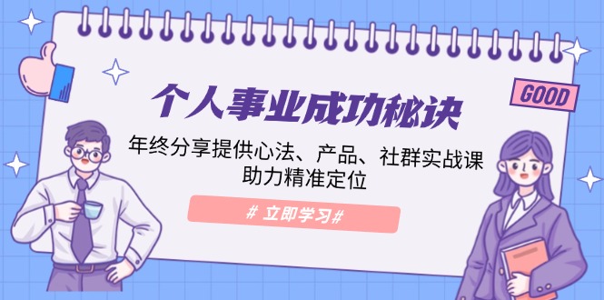 个人事业成功秘诀：年终分享提供心法、产品、社群实战课、助力精准定位-蜗牛项目网