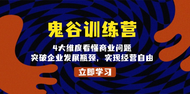 鬼 谷 训 练 营，4大维度看懂商业问题，突破企业发展瓶颈，实现经营自由-蜗牛项目网