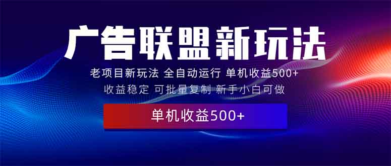 2025全新广告联盟玩法 单机500+课程实操分享 小白可无脑操作-蜗牛项目网