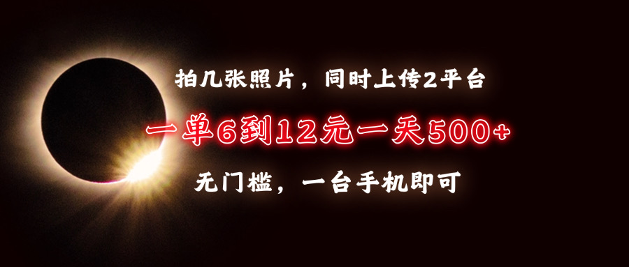 拍几张照片，同时上传2平台，一单6到12元，一天轻松500+，无门槛，一台…-蜗牛项目网