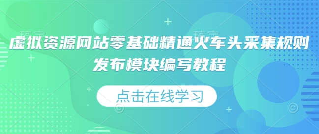 虚拟资源网站零基础精通火车头采集规则发布模块编写教程-蜗牛项目网