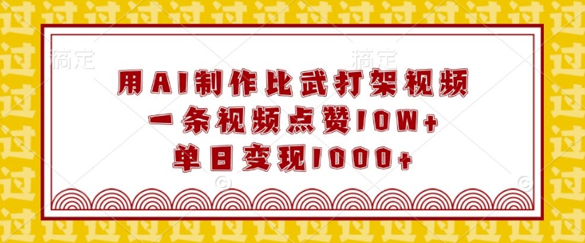 用AI制作比武打架视频，一条视频点赞10W+，单日变现1k【揭秘】-蜗牛项目网