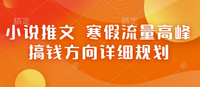 小说推文 寒假流量高峰 搞钱方向详细规划-蜗牛项目网