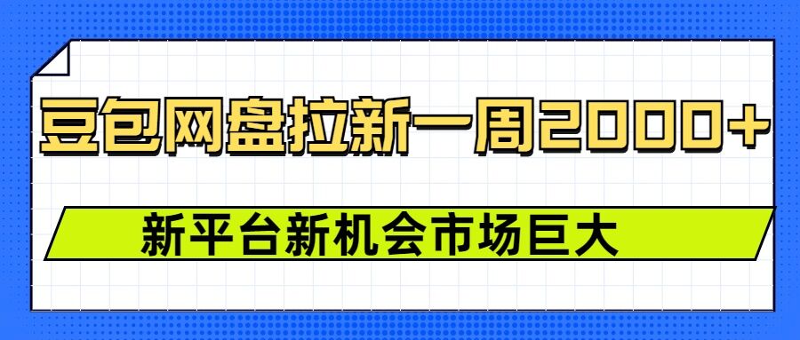 豆包网盘拉新，一周2k，新平台新机会-蜗牛项目网