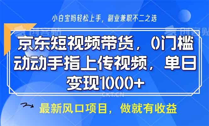 京东短视频带货，0门槛，动动手指上传视频，轻松日入1000+-蜗牛项目网