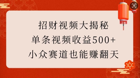 招财视频大揭秘：单条视频收益500+，小众赛道也能挣翻天!-蜗牛项目网