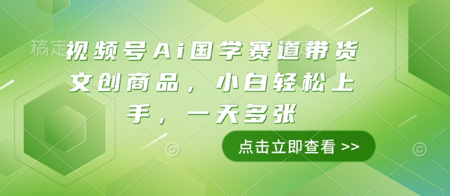 视频号Ai国学赛道带货文创商品，小白轻松上手，一天多张-蜗牛项目网