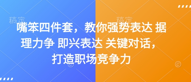 嘴笨四件套，教你强势表达 据理力争 即兴表达 关键对话，打造职场竞争力-蜗牛项目网