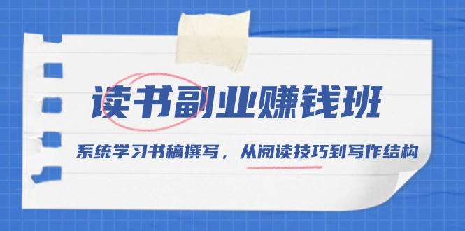 读书副业赚钱班，系统学习书稿撰写，从阅读技巧到写作结构-蜗牛项目网