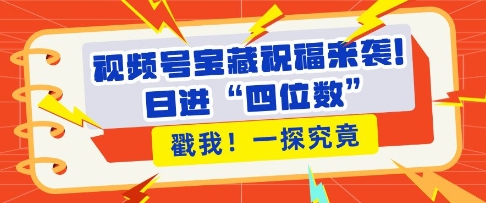 视频号宝藏祝福来袭，粉丝无忧扩张，带货效能翻倍，日进“四位数” 近在咫尺-蜗牛项目网