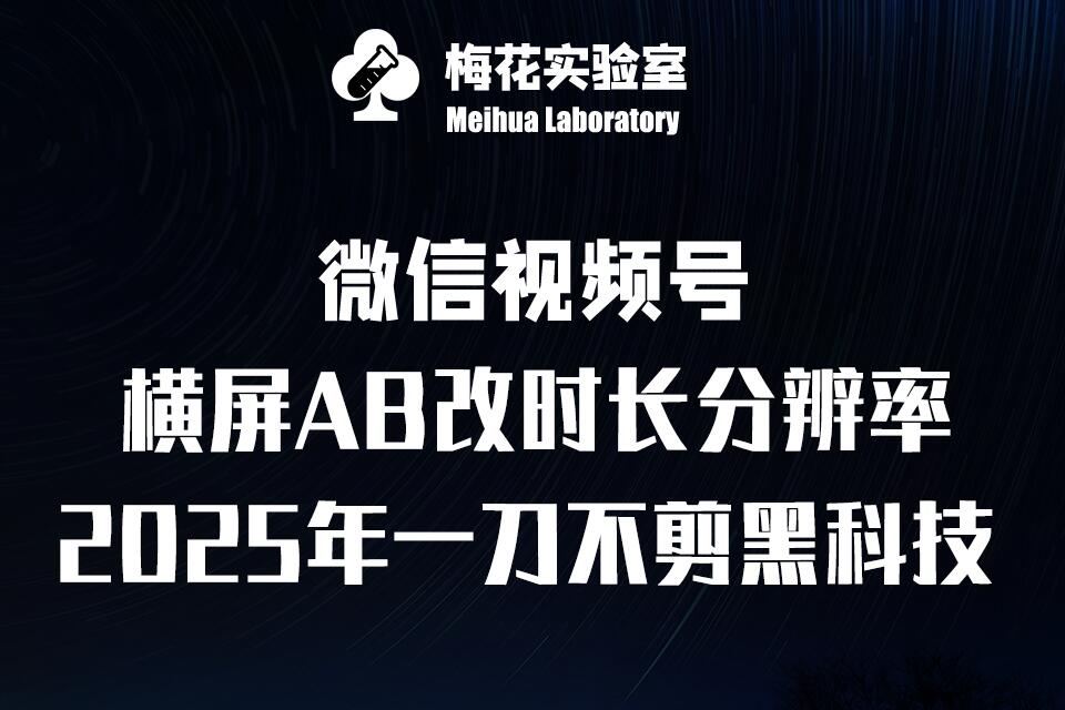 梅花实验室2025视频号最新一刀不剪黑科技，宽屏AB画中画+随机时长+帧率融合玩法-蜗牛项目网