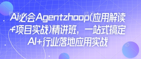 Ai必会Agent(应用解读+项目实战)精讲班，一站式搞定AI+行业落地应用实战-蜗牛项目网