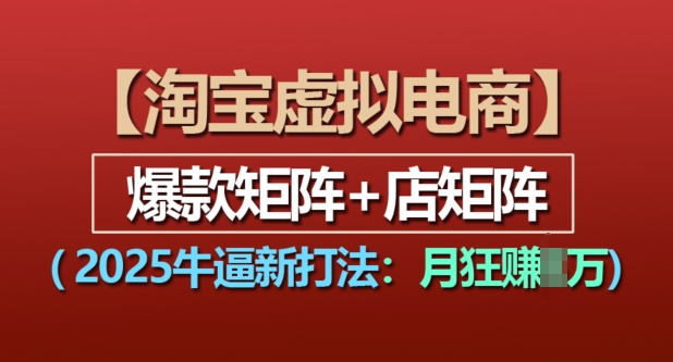 淘宝虚拟电商，2025牛逼新打法：爆款矩阵+店矩阵，月入过万-蜗牛项目网