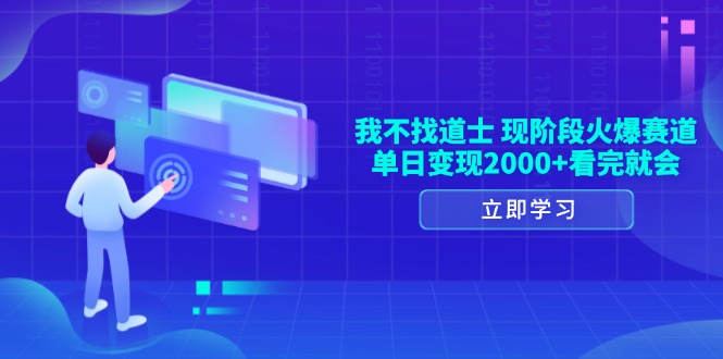 我不找道士，现阶段火爆赛道，单日变现2000+看完就会-蜗牛项目网