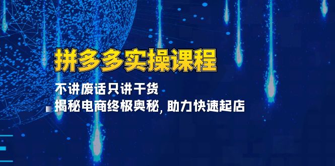 拼多多实操课程：不讲废话只讲干货, 揭秘电商终极奥秘,助力快速起店-蜗牛项目网