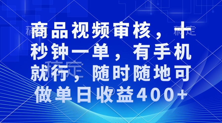 商品视频审核，十秒钟一单，有手机就行，随时随地可做单日收益400+-蜗牛项目网