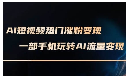 AI短视频热门涨粉变现课，AI数字人制作短视频超级变现实操课，一部手机玩转短视频变现-蜗牛项目网