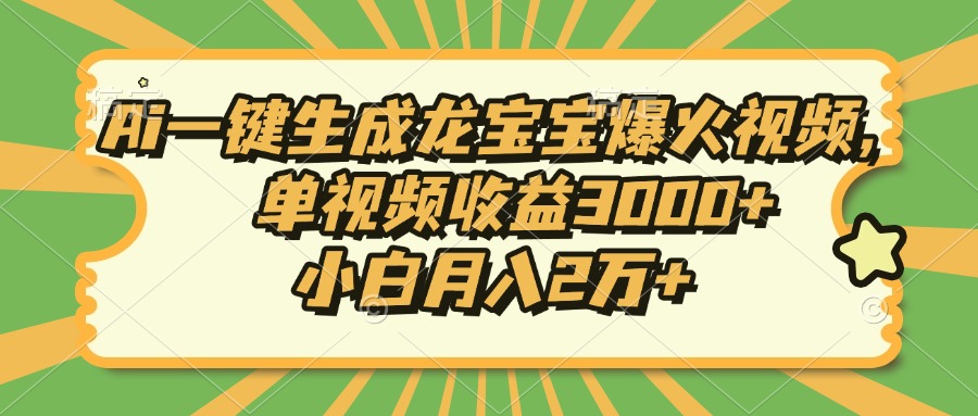 Ai一键生成龙宝宝爆火视频，单视频收益3000+，小白月入2万+-蜗牛项目网