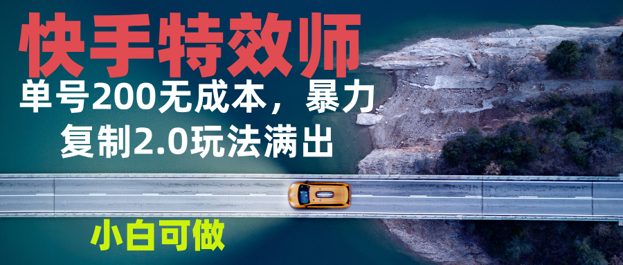 快手特效师2.0，单号200收益0成本满出，小白可做-蜗牛项目网